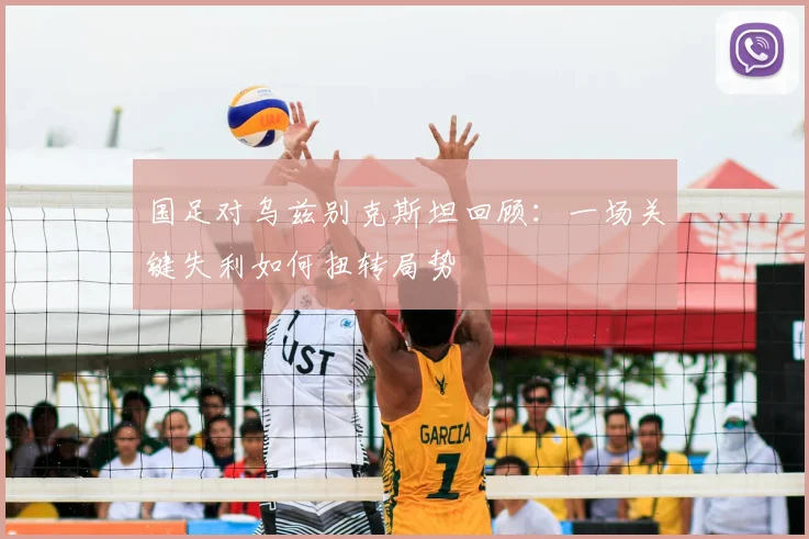 国足对乌兹别克斯坦回顾：一场关键失利如何扭转局势