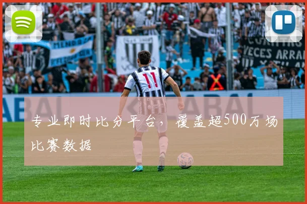 专业即时比分平台，覆盖超500万场比赛数据
