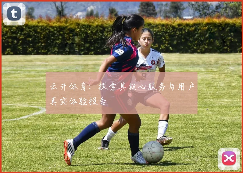 云开体育：探索其核心服务与用户真实体验报告