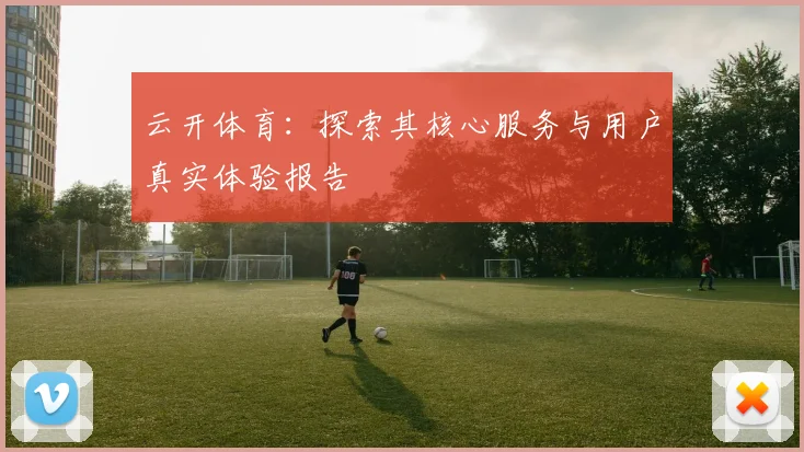 云开体育：探索其核心服务与用户真实体验报告